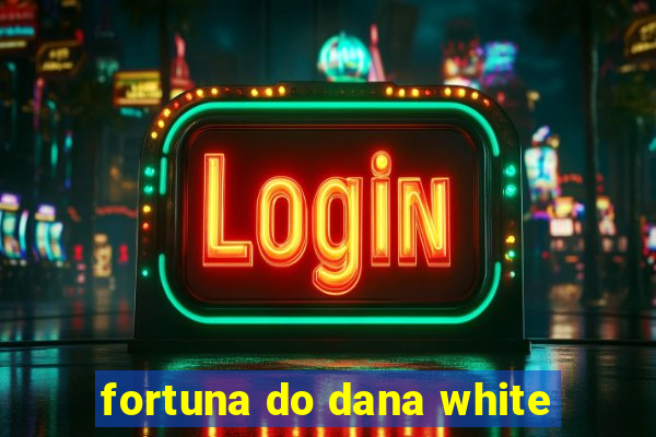 fortuna do dana white